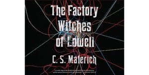Images courtesy of GoodReads: The Factory Witches of Lowell by C.S. Malerich