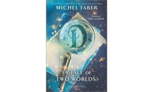 D: A Tale of Two Worlds by Michel Faber. Image courtesy of GoodReads.