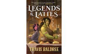 Legends & Lattes by Travis Baldree. Image courtesy of GoodReads.